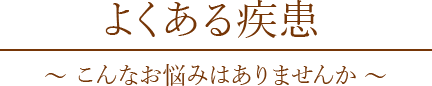 よくある疾患 こんなお悩みはありませんか